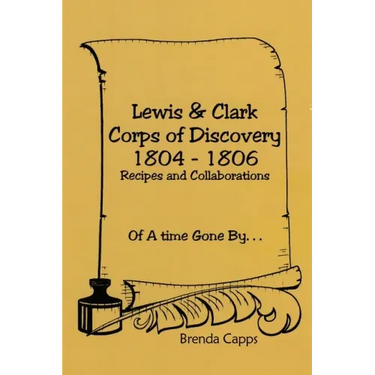 Lewis & Clark Corps of Discovery 1804-1806: Recipes and Collaborations Of A time Gone By...