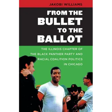 From the Bullet to the Ballot: The Illinois Chapter of the Black Panther Party and Racial Coalition Politics in Chicago