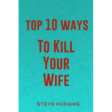 Top 10 Ways To Kill Your Wife