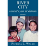 River City a Nurse's Year in Vietnam