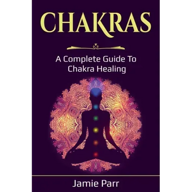 Chakras: A Complete Guide to Chakra Healing