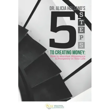 Five Steps to Creating Money: How to Manifest Abundance and Prosperity in Your Life