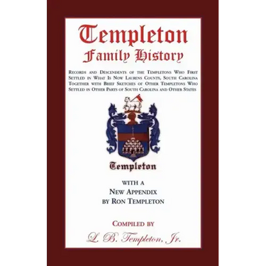 Templeton Family History: Records and Descendents of the Templetons Who First Settled in What Is Now Laurens County, South Carolina Together Wit