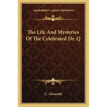 The Life and Mysteries of the Celebrated Dr. Q