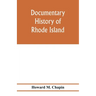 Documentary history of Rhode Island; Being the History of the Towns of Providence and Warwick to 1649 and of the Colony to 1647.