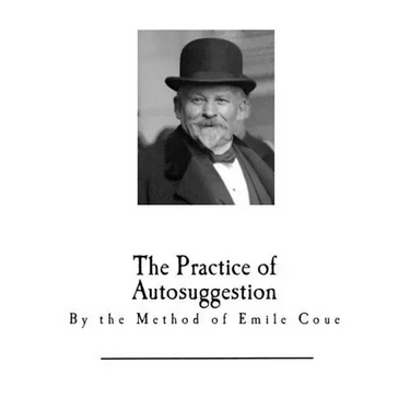 The Practice of Autosuggestion: By the Method of Emile Coue