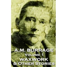 A.M. Burrage - The Waxwork & Other Stories: Classics From The Master Of Horror Fiction