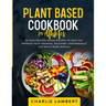 Plant Based Cookbook for Athletes: 60 High Protein Vegan Recipes To Help You Improve Your Training, Recovery, Performance and Build Muscle