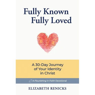 Fully Known, Fully Loved: A 30-Day Journey of Your Identity in Christ