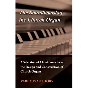 The Soundboard of the Church Organ - A Selection of Classic Articles on the Design and Construction of Church Organs
