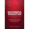 Successful Innovation Outcomes in Law: A Practical Guide for Law Firms, Law Departments and Other Legal Organizations