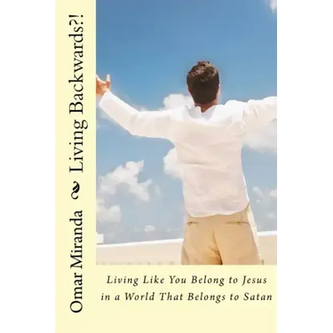 Living Backwards?!: Living Like You Belong to Jesus in a World That Belongs to Satan