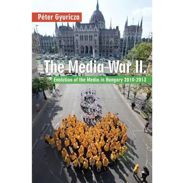 The Media War II: Evolution of the Media in Hungary 2010-2013