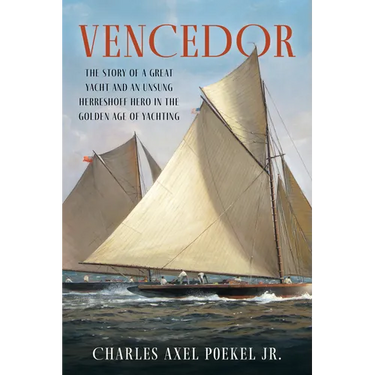 Vencedor: The Story of a Great Yacht and an Unsung Herreshoff Hero in the Golden Age of Yachting