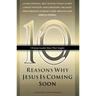 Ten Reasons Why Jesus Is Coming Soon: Ten Christian Leaders Share Their Insights