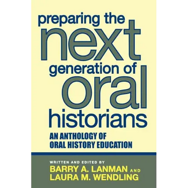Preparing the Next Generation of Oral Historians: An Anthology of Oral History Education