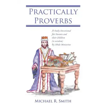 Practically Proverbs: A Daily Devotional for Parents and their Children (in wisdom) by Abide Ministries