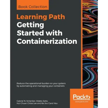 Getting Started with Containerization: Reduce the operational burden on your system by automating and managing your containers