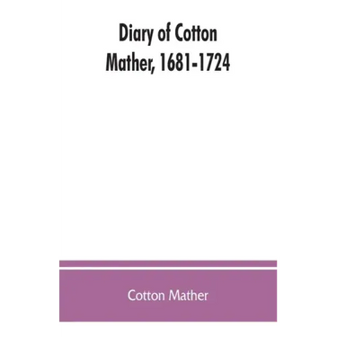 Diary of Cotton Mather, 1681-1724