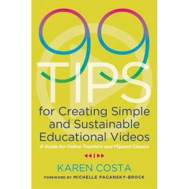 99 Tips for Creating Simple and Sustainable Educational Videos: A Guide for Online Teachers and Flipped Classes