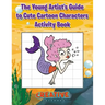 The Young Artist's Guide to Cute Cartoon Characters Activity Book