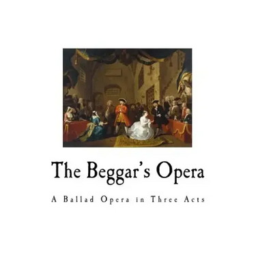 The Beggar's Opera: A Ballad Opera in Three Acts