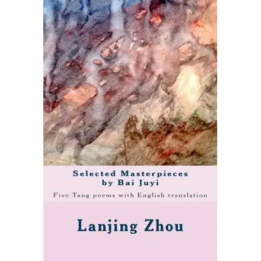 Selected Masterpieces by Bai Juyi: Tang poems with English translation