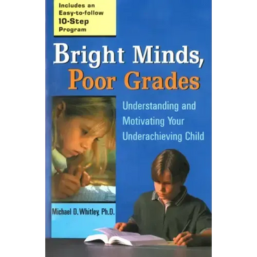 Bright Minds, Poor Grades: Understanding and Motivating Your Underachieving Child