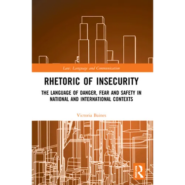 Rhetoric of InSecurity: The Language of Danger, Fear and Safety in National and International Contexts