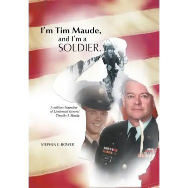 I'm Tim Maude, and I'm a Soldier: A Military Biography of Lieutenant General Timothy J. Maude