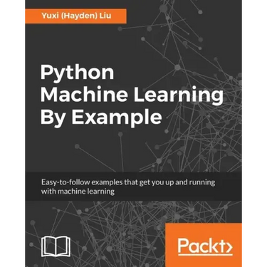 Python Machine Learning By Example: The easiest way to get into machine learning