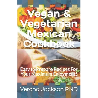 Vegan & Vegetarian Mexican Cookbook: Easy to Prepare Recipes For Your Maximum Enjoyment!