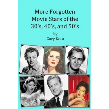 More Forgotten Movie Stars of the 30s, 40s, and 50s: Motion Picture Stars of The Golden Age of Hollywood Who Are Virtually Unknown Today by Anyone und