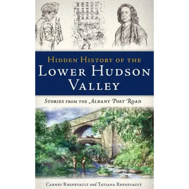 Hidden History of the Lower Hudson Valley: Stories from the Albany Post Road