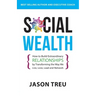 Social Wealth: How to Build Extraordinary Relationships By Transforming the Way We Live, Love, Lead and Network