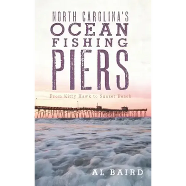 North Carolina's Ocean Fishing Piers: From Kitty Hawk to Sunset Beach