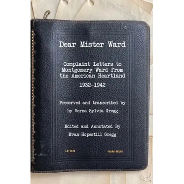 Dear Mister Ward: Complaint Letters to Montgomery Ward From The American Heartland 1932-1942