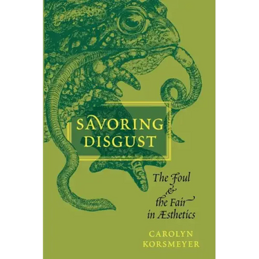 Savoring Disgust: The Foul and the Fair in Aesthetics