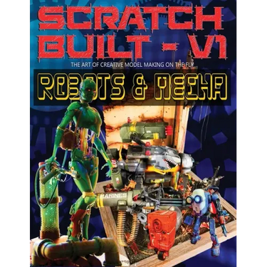 Scratch Built: Volume 1 Robots & Mecha: The Art of Creative Model Making on the Fly
