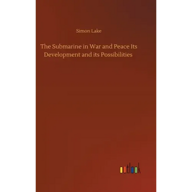 The Submarine in War and Peace Its Development and its Possibilities