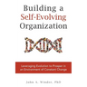 Building a Self-Evolving Organization: Leveraging Evolution to Prosper in an Environment of Constant Change