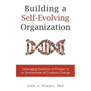 Building a Self-Evolving Organization: Leveraging Evolution to Prosper in an Environment of Constant Change