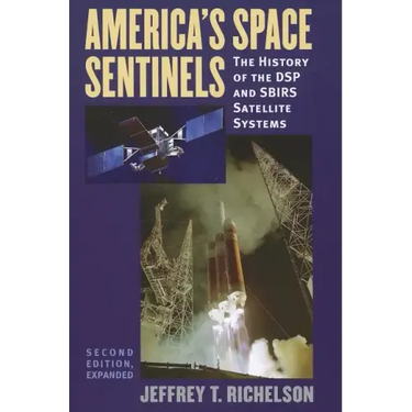 America's Space Sentinels: The History of the DSP and SBIRS Satellite Systems