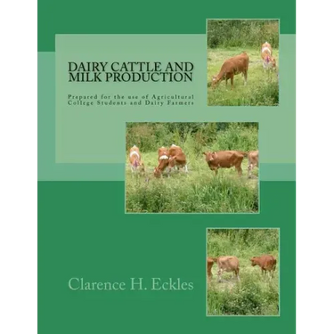 Dairy Cattle and Milk Production: Prepared for the use of Agricultural College Students and Dairy Farmers