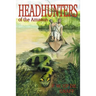 Head Hunters of the Amazon (Annotated edition)
