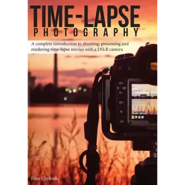 Time-lapse Photography: A Complete Introduction to Shooting, Processing and Rendering Time-lapse Movies with a DSLR Camera