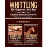 Whittling for Beginners and Kids - 2 BOOKS IN 1 -: Amazing and Easy Whittling Projects Step by Step Illustrated to Carve from Wood unique Objects for