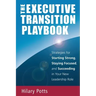 The Executive Transition Playbook: Strategies for Starting Strong, Staying Focused, and Succeeding in Your New Leadership Role