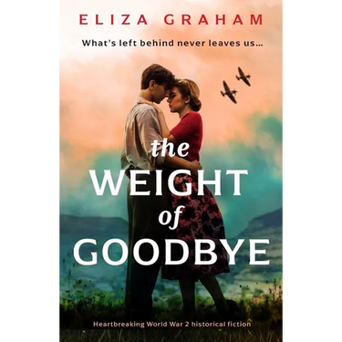 The Weight of Goodbye: Heartbreaking World War 2 Historical Fiction