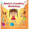 Maria's Creative Workshop: A Story that supports creativity in young children